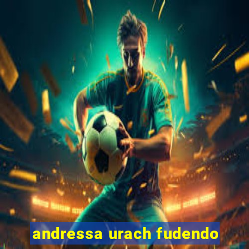 andressa urach fudendo